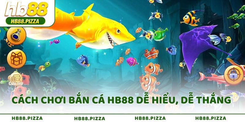 Cách chơi Bắn Cá HB88 dễ hiểu, dễ trúng, dễ thắng