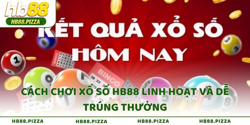 Cách chơi xổ số HB88 linh hoạt và dễ trúng thưởng