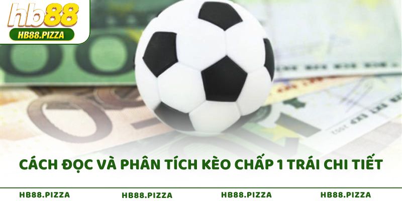 Cách đọc và phân tích kèo chấp 1 trái chi tiết