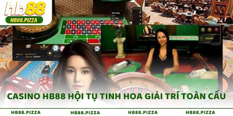 Casino HB88 hội tụ tinh hoa giải trí toàn cầu