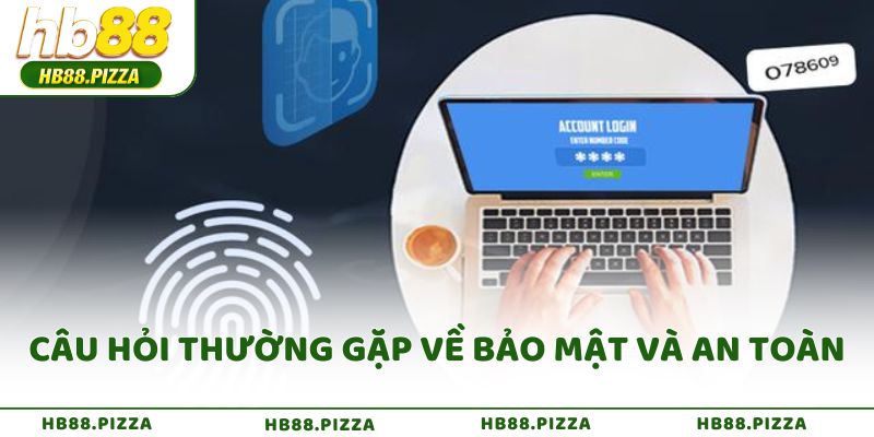 Câu hỏi thường gặp về bảo mật và an toàn
