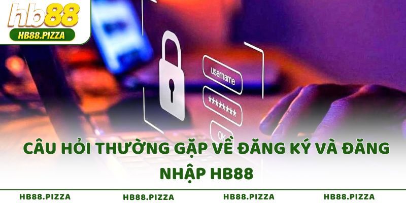 Câu hỏi thường gặp về đăng ký và đăng nhập HB88