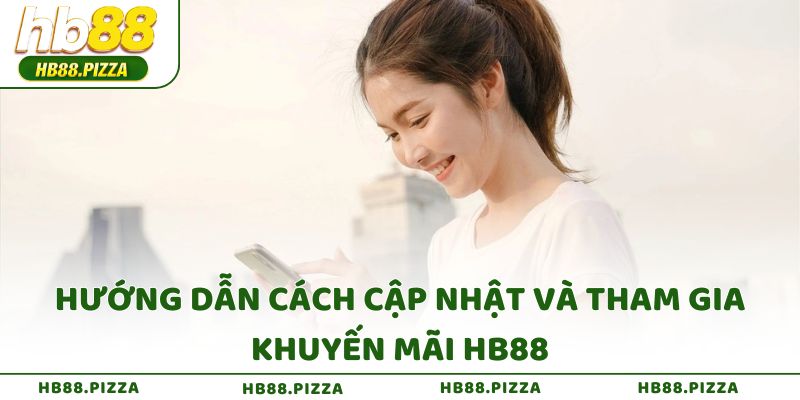 Hướng dẫn cách cập nhật và tham gia khuyến mãi HB88