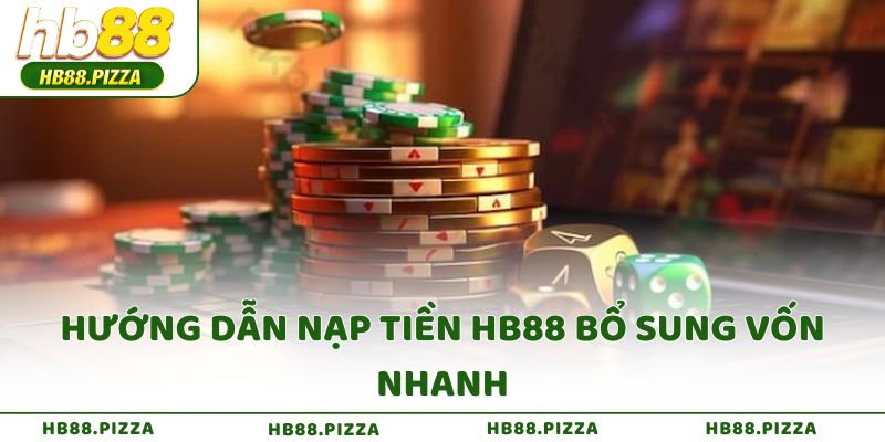 Hướng dẫn nạp tiền HB88 bổ sung vốn nhanh