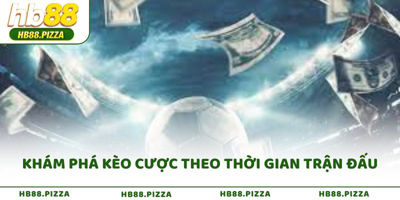 Khám phá kèo cược theo thời gian trận đấu