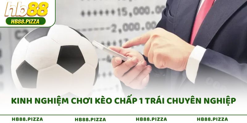 Kinh nghiệm chơi kèo chấp 1 trái chuyên nghiệp