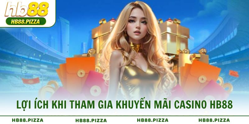 Lợi ích vượt trội khi tham gia khuyến mãi Casino HB88
