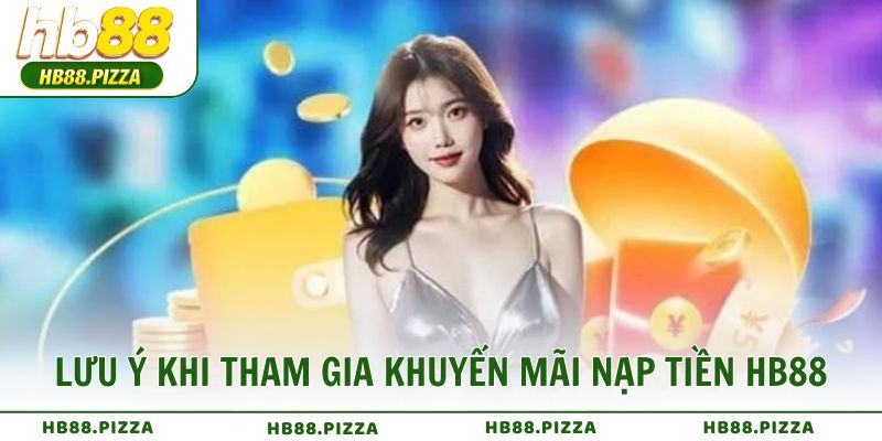 Các lưu ý khi tham gia khuyến mãi nạp tiền HB88