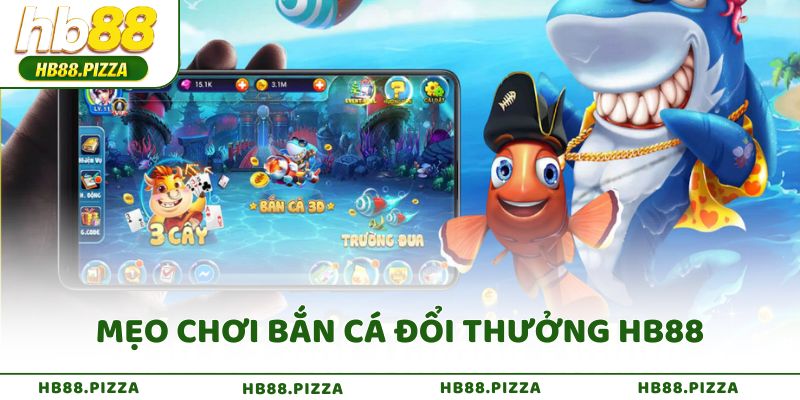 Mẹo chơi bắn cá đổi thưởng HB88