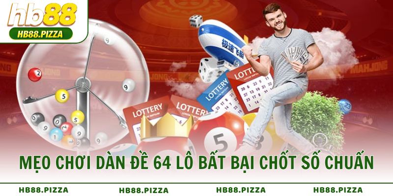 Mẹo chơi dàn đề 64 lô bất bại chốt số chuẩn xác từ cao thủ lô đề