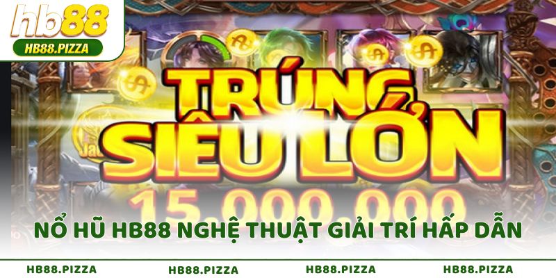Nổ Hũ HB88 nghệ thuật giải trí hấp dẫn