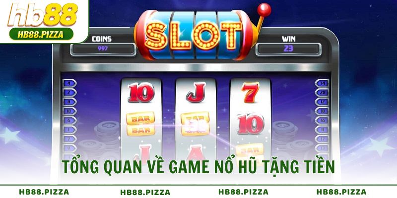 Tổng quan về game nổ hũ tặng tiền