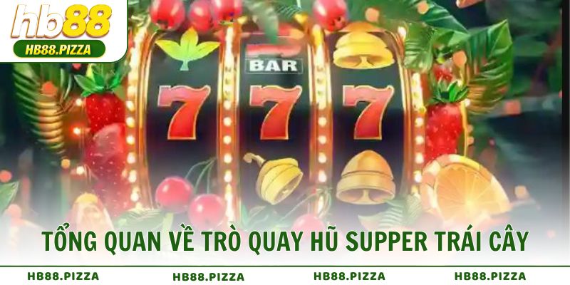 Tổng quan về trò quay hũ Supper Trái Cây