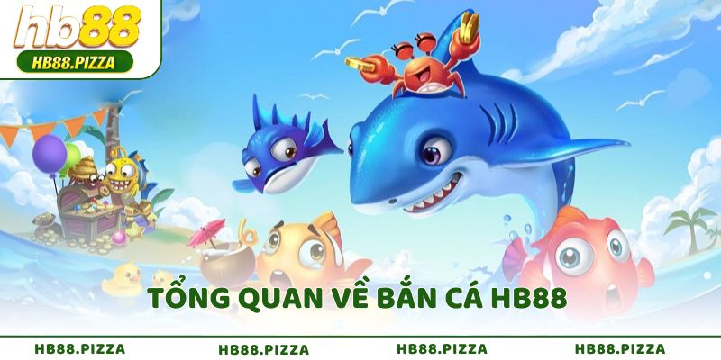 Tổng quan về Bắn Cá HB88 