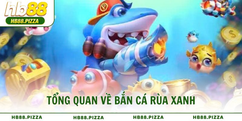 Tổng quan về bắn cá rùa xanh