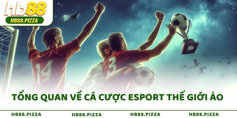 Tổng quan về cá cược Esport thế giới ảo 