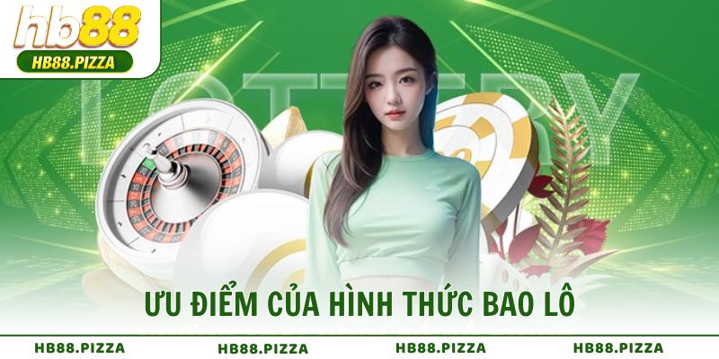 Ưu điểm của hình thức bao lô khiến người chơi yêu thích