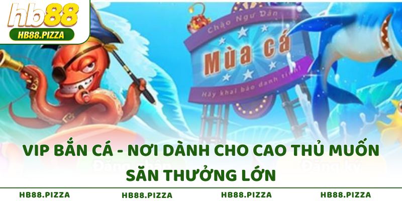 VIP Bắn Cá HB88 là đấu trường dành cho cao thủ muốn săn thưởng lớn